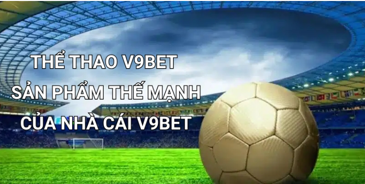 Cá cược thể thao - Sản phẩm chủ đạo của nhà cái V9bet Cá cược thể thao - Sản phẩm chủ đạo của nhà cái V9bet